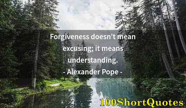 Quote by Albert Einstein: Forgiveness doesn’t mean excusing; it means understanding.