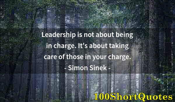 Quote by Albert Einstein: Leadership is not about being in charge. It's about taking care of those in your charge.