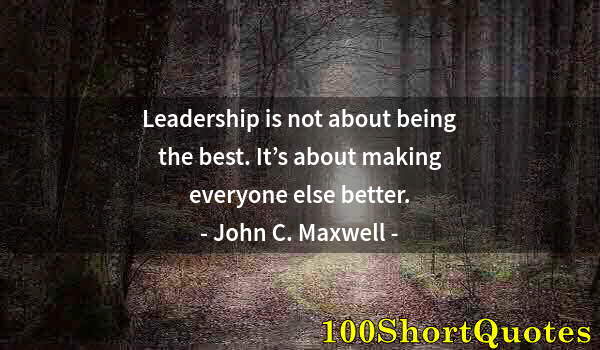 Quote by Albert Einstein: Leadership is not about being the best. It’s about making everyone else better.