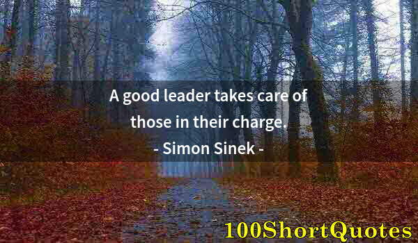 Quote by Albert Einstein: A good leader takes care of those in their charge.