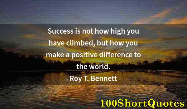 Quote by Albert Einstein: Success is not how high you have climbed, but how you make a positive difference to the world.