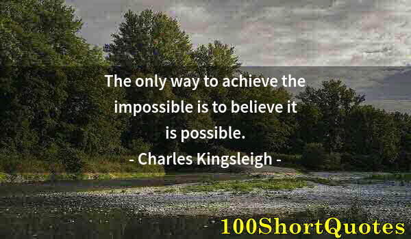 Quote by Albert Einstein: The only way to achieve the impossible is to believe it is possible.