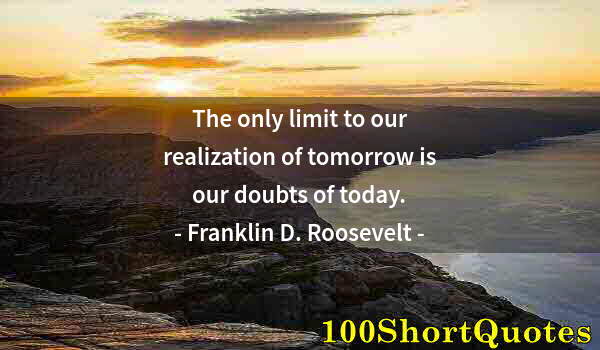 Quote by Albert Einstein: The only limit to our realization of tomorrow is our doubts of today.