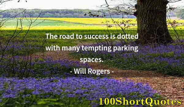Quote by Albert Einstein: The road to success is dotted with many tempting parking spaces.