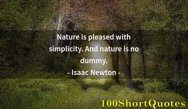 Quote by Albert Einstein: Nature is pleased with simplicity. And nature is no dummy.