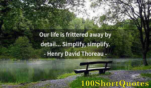 Quote by Albert Einstein: Our life is frittered away by detail... Simplify, simplify.