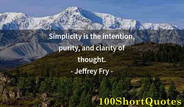 Quote by Albert Einstein: Simplicity is the intention, purity, and clarity of thought.