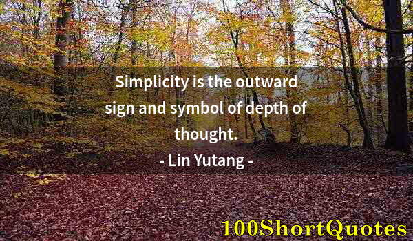 Quote by Albert Einstein: Simplicity is the outward sign and symbol of depth of thought.