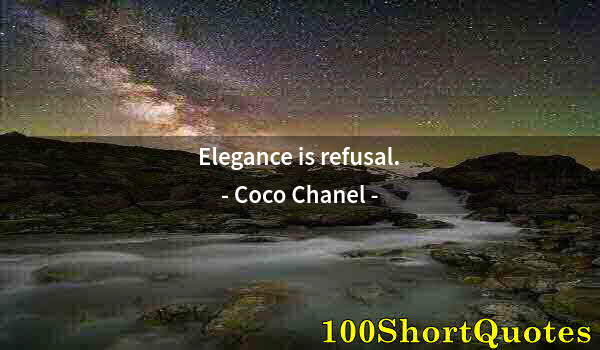 Quote by Albert Einstein: Elegance is refusal.