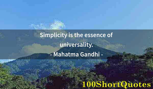 Quote by Albert Einstein: Simplicity is the essence of universality.