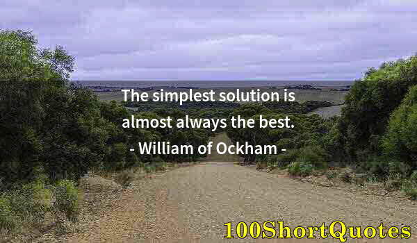 Quote by Albert Einstein: The simplest solution is almost always the best.