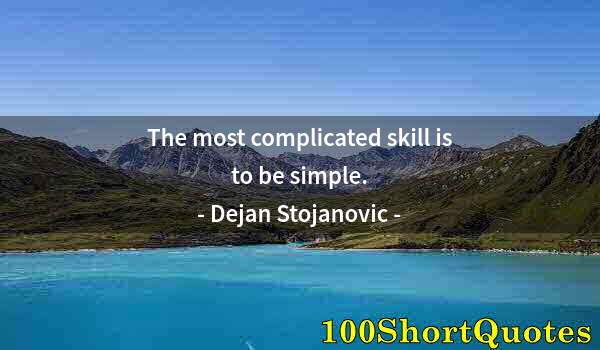 Quote by Albert Einstein: The most complicated skill is to be simple.