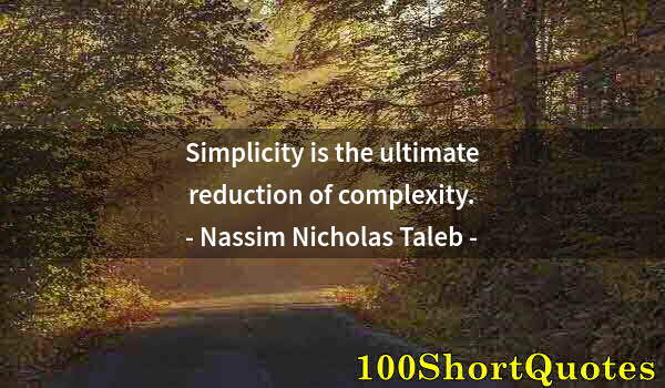 Quote by Albert Einstein: Simplicity is the ultimate reduction of complexity.