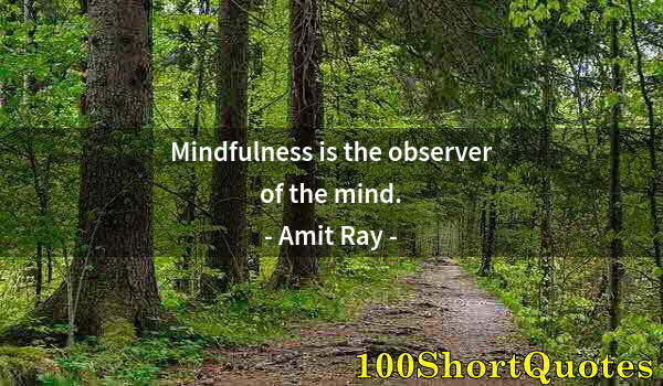 Quote by Albert Einstein: Mindfulness is the observer of the mind.