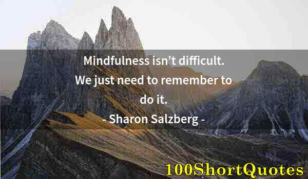 Quote by Albert Einstein: Mindfulness isn’t difficult. We just need to remember to do it.