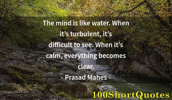 Quote by Albert Einstein: The mind is like water. When it’s turbulent, it’s difficult to see. When it’s calm, everything becom...
