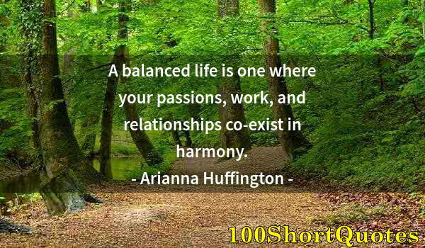 Quote by Albert Einstein: A balanced life is one where your passions, work, and relationships co-exist in harmony.
