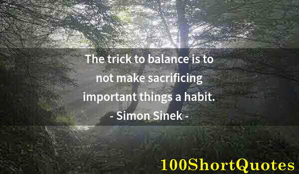 Quote by Albert Einstein: The trick to balance is to not make sacrificing important things a habit.