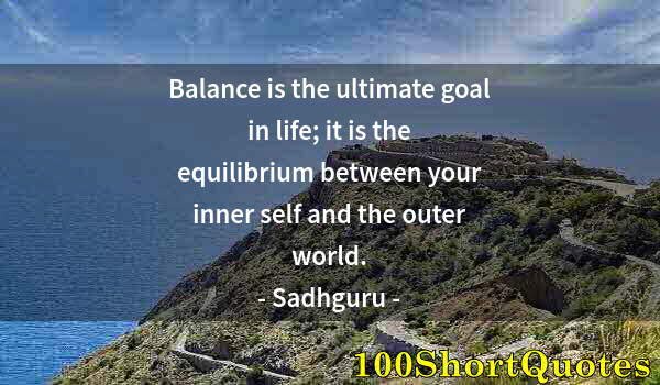 Quote by Albert Einstein: Balance is the ultimate goal in life; it is the equilibrium between your inner self and the outer wo...