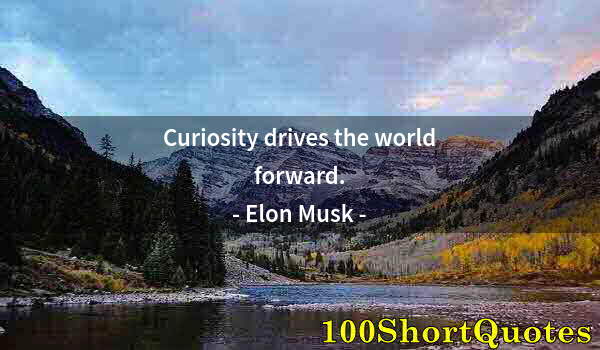 Quote by Albert Einstein: Curiosity drives the world forward.