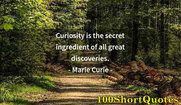 Quote by Albert Einstein: Curiosity is the secret ingredient of all great discoveries.
