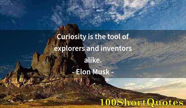 Quote by Albert Einstein: Curiosity is the tool of explorers and inventors alike.