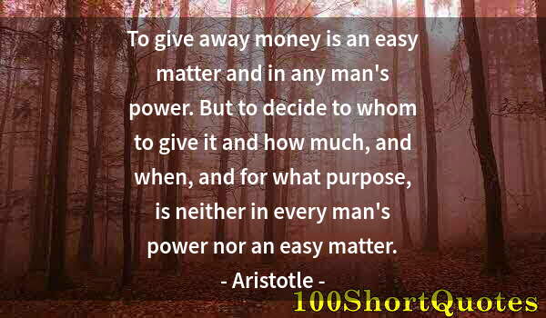 Quote by Albert Einstein: To give away money is an easy matter and in any man's power. But to decide to whom to give it and ho...