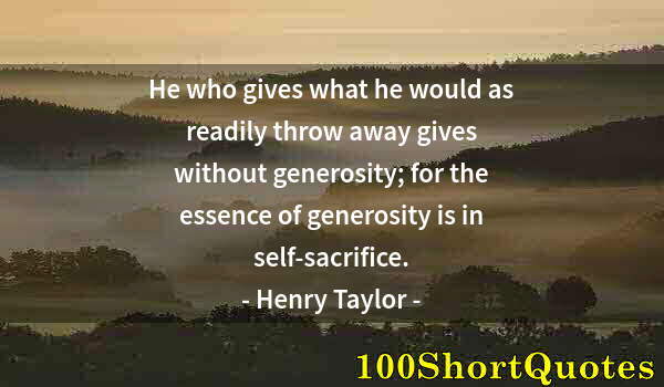 Quote by Albert Einstein: He who gives what he would as readily throw away gives without generosity; for the essence of genero...