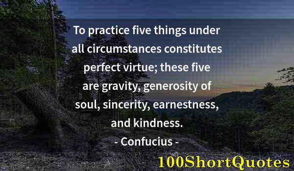 Quote by Albert Einstein: To practice five things under all circumstances constitutes perfect virtue; these five are gravity, ...
