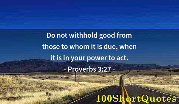 Quote by Albert Einstein: Do not withhold good from those to whom it is due, when it is in your power to act.