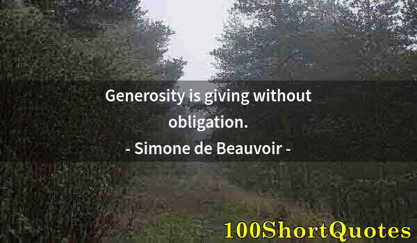 Quote by Albert Einstein: Generosity is giving without obligation.