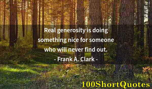 Quote by Albert Einstein: Real generosity is doing something nice for someone who will never find out.