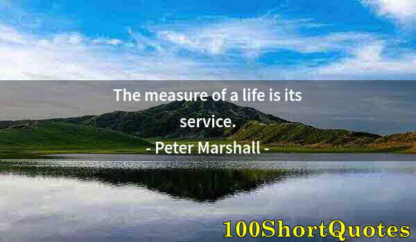 Quote by Albert Einstein: The measure of a life is its service.