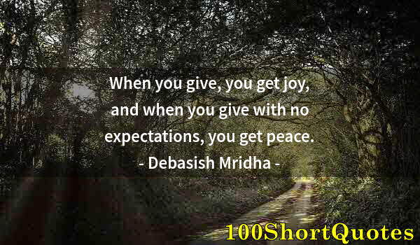 Quote by Albert Einstein: When you give, you get joy, and when you give with no expectations, you get peace.