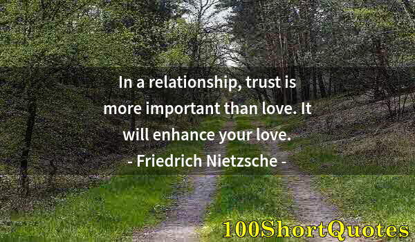 Quote by Albert Einstein: In a relationship, trust is more important than love. It will enhance your love.