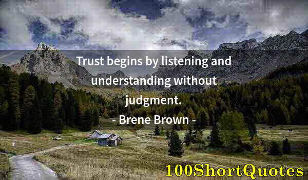 Quote by Albert Einstein: Trust begins by listening and understanding without judgment.