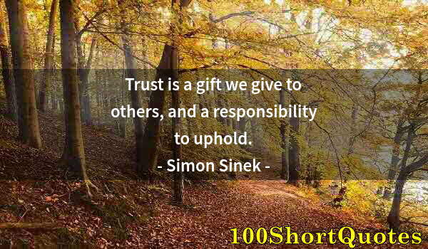 Quote by Albert Einstein: Trust is a gift we give to others, and a responsibility to uphold.