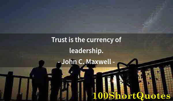 Quote by Albert Einstein: Trust is the currency of leadership.