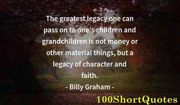 Quote by Albert Einstein: The greatest legacy one can pass on to one's children and grandchildren is not money or other materi...