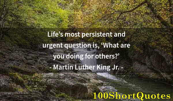 Quote by Albert Einstein: Life’s most persistent and urgent question is, ‘What are you doing for others?’