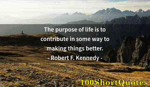 Quote by Albert Einstein: The purpose of life is to contribute in some way to making things better.