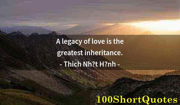 Quote by Albert Einstein: A legacy of love is the greatest inheritance.