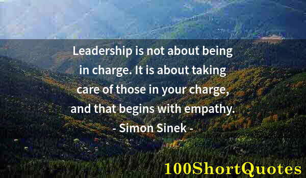 Quote by Albert Einstein: Leadership is not about being in charge. It is about taking care of those in your charge, and that b...