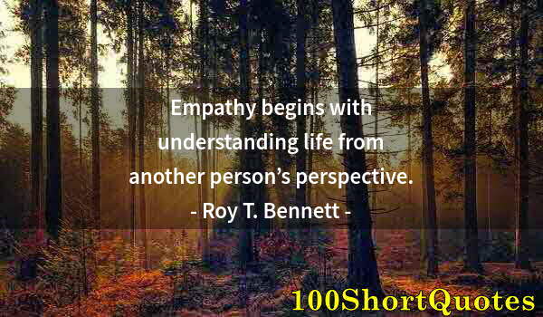 Quote by Albert Einstein: Empathy begins with understanding life from another person’s perspective.