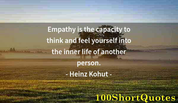 Quote by Albert Einstein: Empathy is the capacity to think and feel yourself into the inner life of another person.