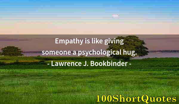 Quote by Albert Einstein: Empathy is like giving someone a psychological hug.