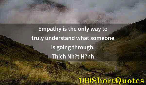 Quote by Albert Einstein: Empathy is the only way to truly understand what someone is going through.