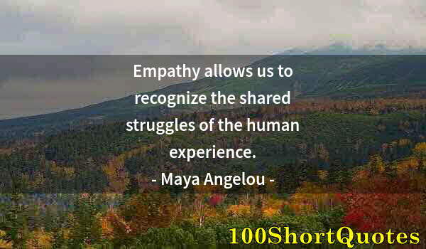 Quote by Albert Einstein: Empathy allows us to recognize the shared struggles of the human experience.