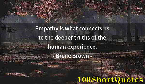 Quote by Albert Einstein: Empathy is what connects us to the deeper truths of the human experience.
