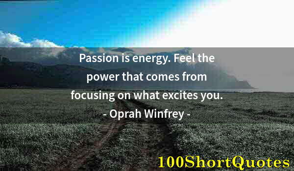 Quote by Albert Einstein: Passion is energy. Feel the power that comes from focusing on what excites you.